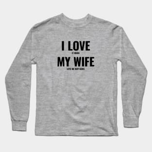 I Love It When My Wife Lets Me Buy Guns Long Sleeve T-Shirt